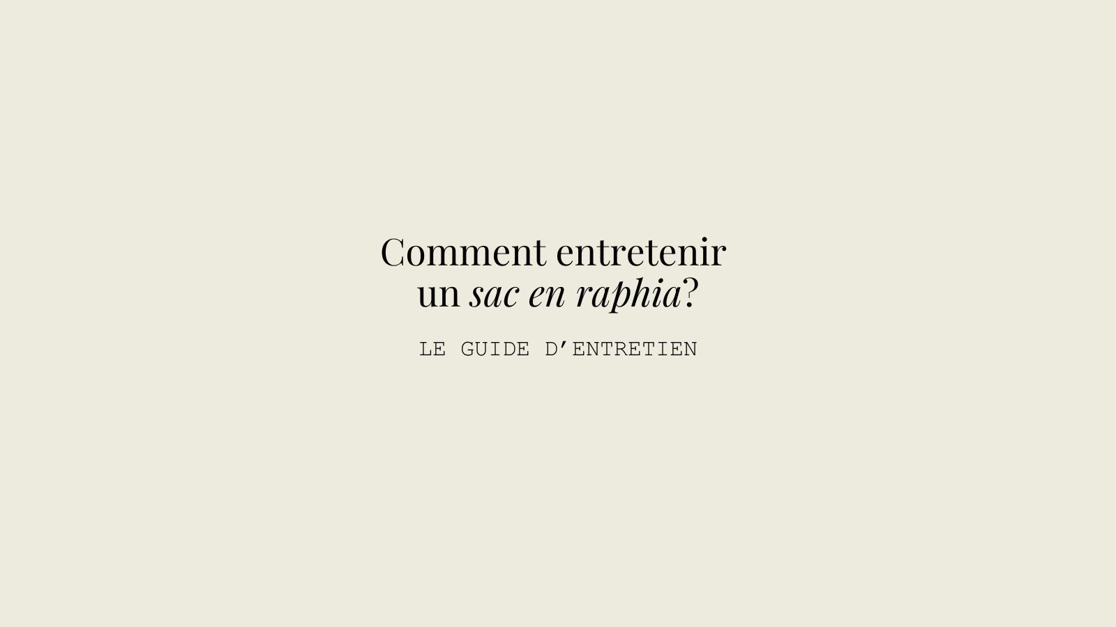 le guide d'entretien des sacs en raphia 